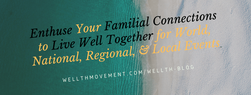 enthusing your familial connections to live in ways that demonstrate the meaning of living well together for world, national, regional, and local events well living world 2419