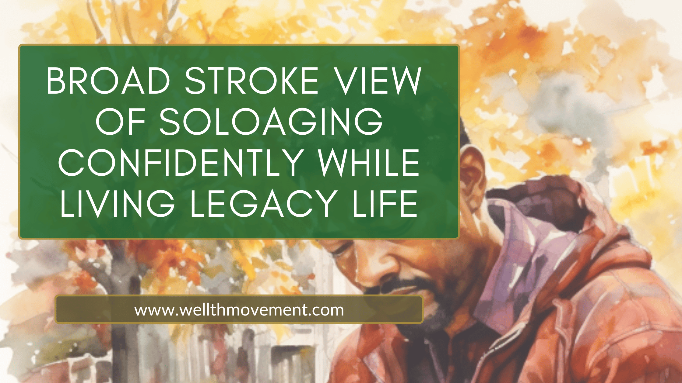 Broad Stroke View of SoloAging Confidently While Living Legacy Life