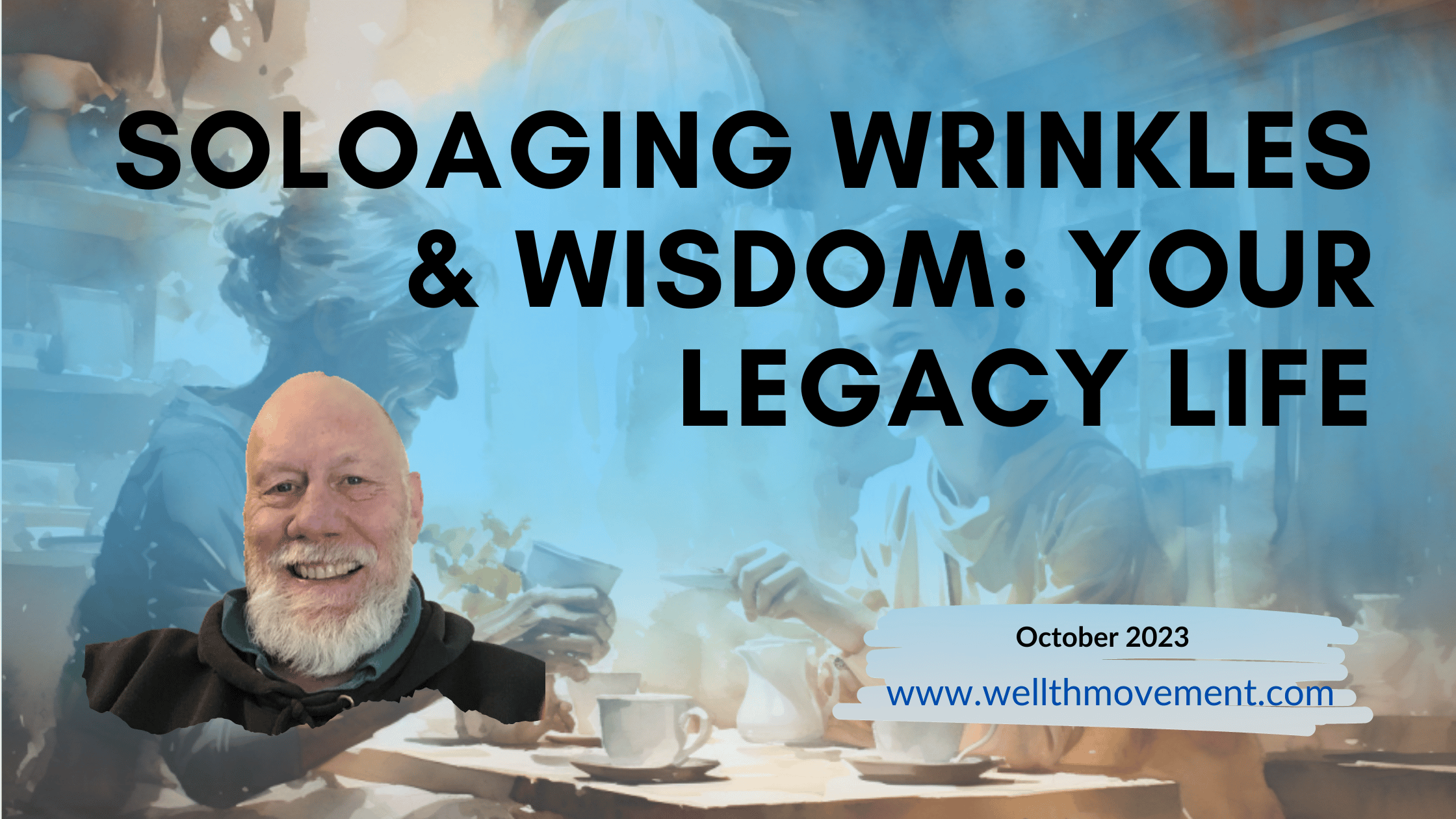 SoloAging Wrinkles Wisdom Living Legacy Life
