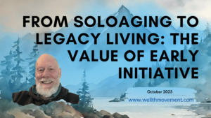 From Soloaging to Legacy Living The Value of Early Initiative