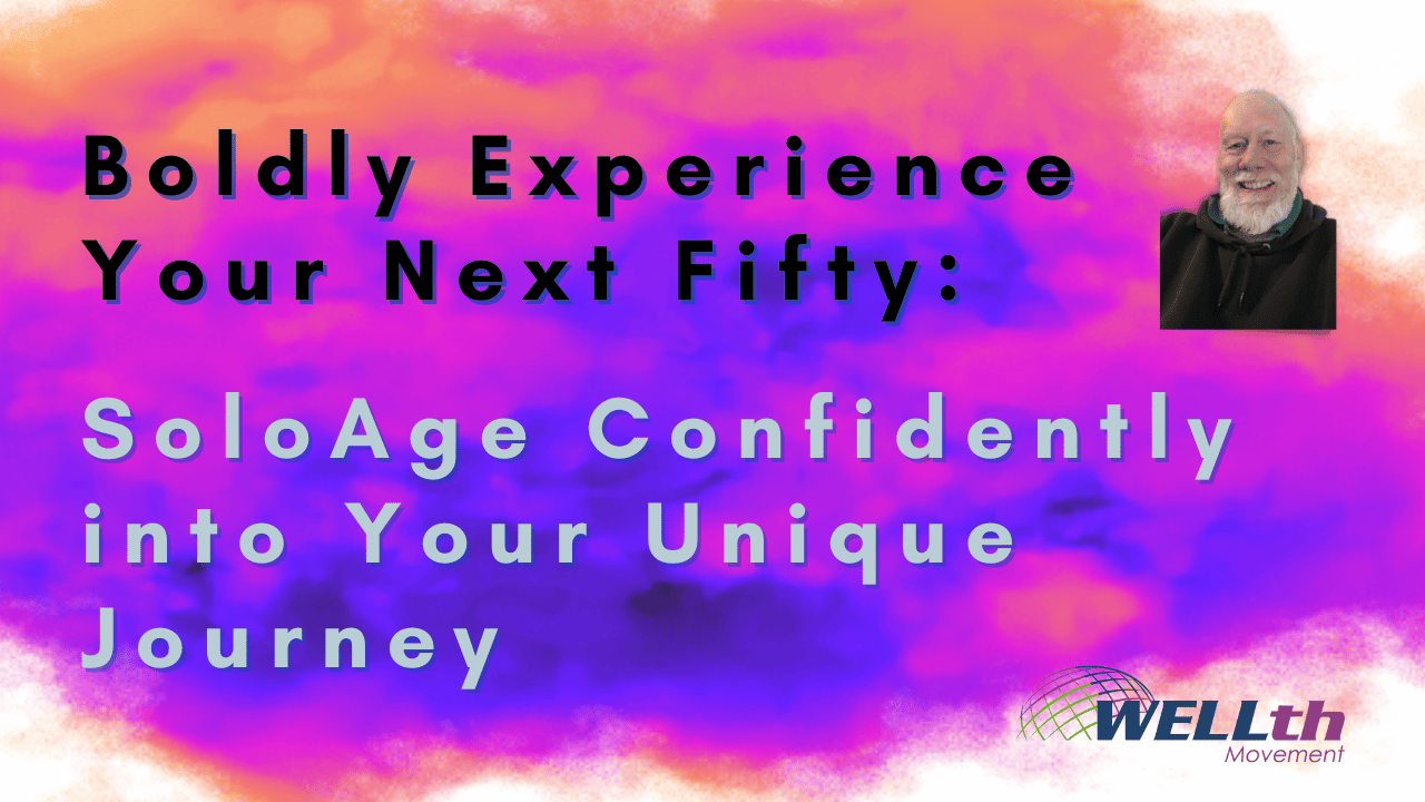 Boldly Experience Your Next Fifty SoloAge Confidently into Your Unique Journey