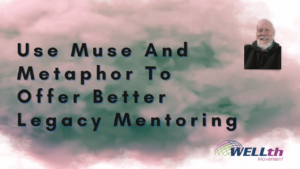 Use Muse And Metaphor To Offer Better Legacy Mentoring Project