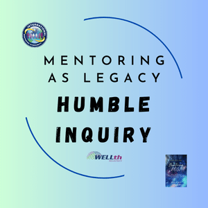 Humble Inquiry Mentoring as Legacy